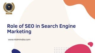 Role of SEO in Search Engine
Marketing
www.nidmindia.com
 