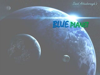 David Attenborough’s




BLUE PLANET
 