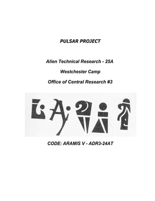 PULSAR PROJECT

Alien Technical Research - 25A
Westchester Camp
Office of Central Research #3

CODE: ARAMIS V - ADR3-24AT

 