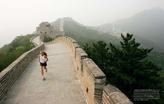  Vermont Attorney, Dot Helling, 57, has run more
than 100 marathons in her career, but her run along the Great
Wall of China during one of the more exotic legs of the 15,200
mile race was by far the highlight. “The Chinese were fascinated
by my Blue Planet Run team outfit and my muscles — they made
me feel like a celebrity. In fact, some thought I was there to train
for the Olympics.”      Chris Emerick
 