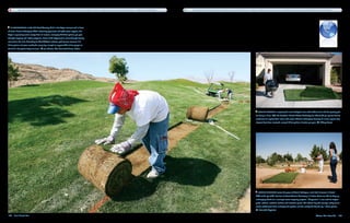 By some estimates, more than 50 percent of commercial and residential irrigation water use goes to waste due to evaporation, runoff or overwatering.   Landscaping with native plants adapted to the local climate can reduce outdoor water use by up to seven times and can cost 50 percent less to maintain.




   A landscaper at the Red Rock Country Club in Las Vegas removes sod in favor
of native desert landscaping. With a booming population and tight water supplies, Las
Vegas is squeezing water savings from all sectors, recouping 20 billion gallons per year
through recycling and rebate programs. Some of the biggest gains come through tearing
out turf on the links. According to WorldWatch Institute, golf courses consume 2.5
billion gallons of water worldwide every day, enough to support 500 million people at
the U.N.’s five-gallon daily minimum.     Jim Wilson, The New York Times, Redux




                                                                                                                                                                                                                                          Joseph Cooper is replacing his small backyard lawn with artificial turf, and he’s getting paid
                                                                                                                                                                                                                                       for doing it. Since 1999, the Southern Nevada Water Authority has offered $2 per square foot to
                                                                                                                                                                                                                                       customers to replace their lawns with water-efficient landscaping. Seventy-six million square feet
                                                                                                                                                                                                                                       of grass have been removed, saving 5 billion gallons of water per year.      Tiffany Brown




                                                                                                                                                                                                                                          Family members water the grave of Martin Rodriguez, who died of cancer in March
                                                                                                                                                                                                                                       2007 at the age of 42. Families at Mount Carmel Cemetery in El Paso, Texas are able to keep up
                                                                                                                                                                                                                                       landscaping thanks to a municipal water recycling program. “Graywater” is also used to irrigate
                                                                                                                                                                                                                                       parks, schools, roadside medians and industrial plants. The efforts help the county’s utility cut its
                                                                                                                                                                                                                                       annual withdrawals from underground aquifers and the nearby Rio Grande by 1 billion gallons. 
                                                                                                                                                                                                                                          Samantha Appleton

162  Blue Planet Run                                                                                                                                                                                                                                                                                           Water: The New Oil  163
 
