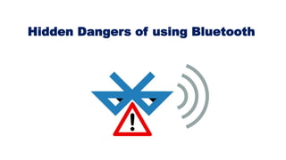 Hidden Dangers of using Bluetooth
 