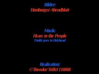 Bilder: Hamburger Abendblatt Musik: Hears to the People Paddy goes to Holyhead Realisation: ©Theodor Töffel 110808 