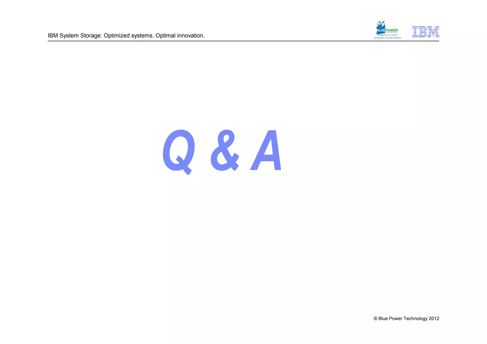 IBM System Storage: Optimized systems. Optimal innovation.




                                                             © Blue Power Technology 2012
 