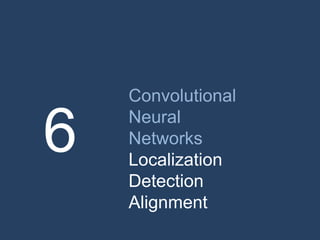 Convolutional
Neural
Networks
Localization
Detection
Alignment
6
 
