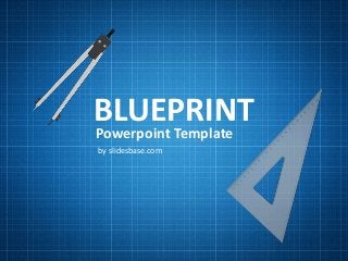 BLUEPRINT
Powerpoint Template
by slidesbase.com
 
