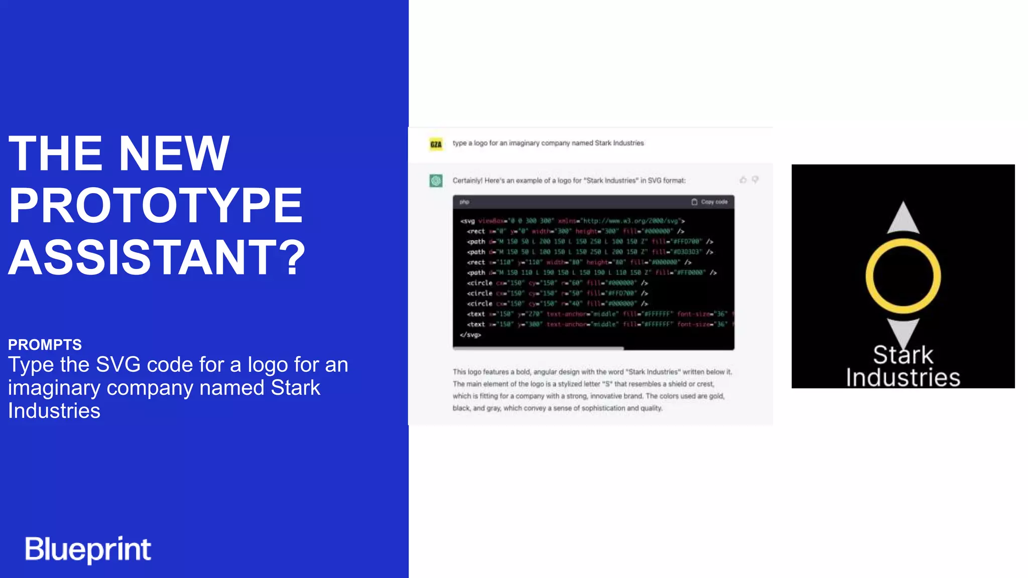 THE NEW
PROTOTYPE
ASSISTANT?
PROMPTS
Type the SVG code for a logo for an
imaginary company named Stark
Industries
 