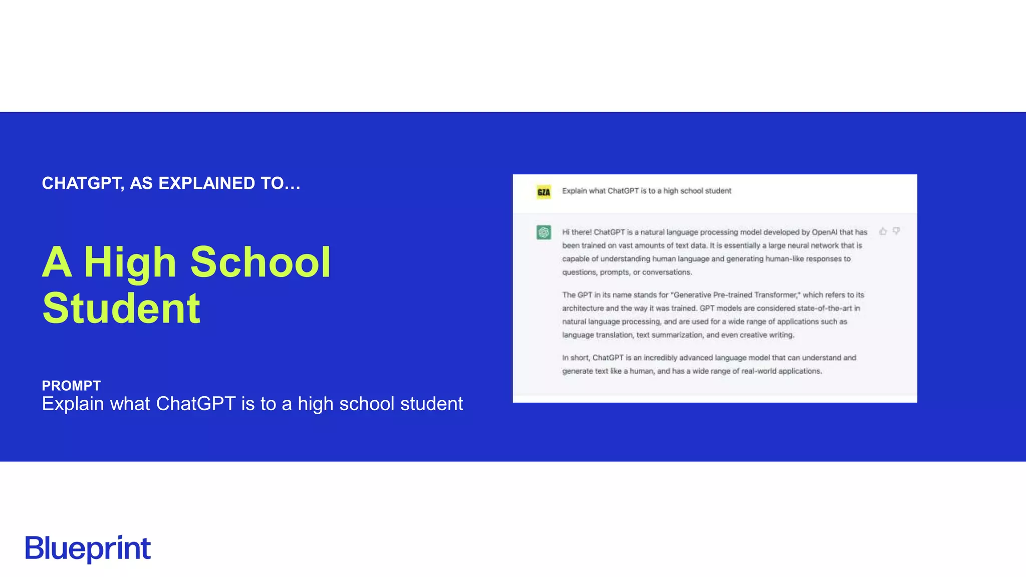 CHATGPT, AS EXPLAINED TO…
A High School
Student
PROMPT
Explain what ChatGPT is to a high school student
 