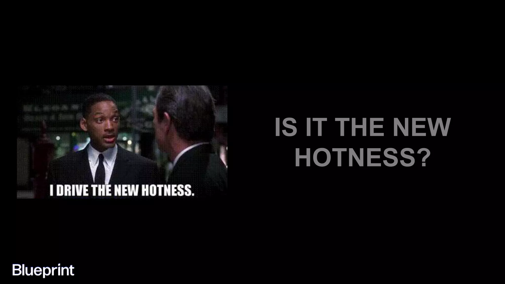 IS IT THE NEW
HOTNESS?
 