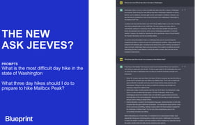 THE NEW
ASK JEEVES?
PROMPTS
What is the most difficult day hike in the
state of Washington
What three day hikes should I do to
prepare to hike Mailbox Peak?
 