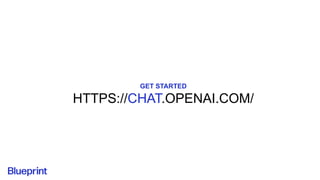 GET STARTED
HTTPS://CHAT.OPENAI.COM/
 