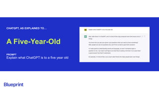 CHATGPT, AS EXPLAINED TO…
A Five-Year-Old
PROMPT
Explain what ChatGPT is to a five year old
 