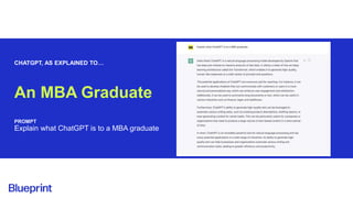 CHATGPT, AS EXPLAINED TO…
An MBA Graduate
PROMPT
Explain what ChatGPT is to a MBA graduate
 