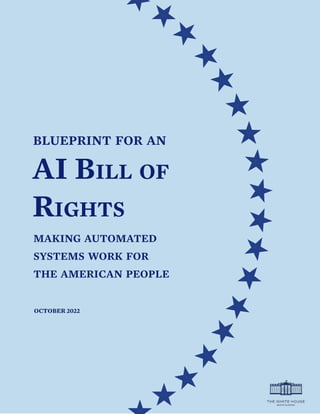 BLUEPRINT FOR AN
AI BILL OF
RIGHTS
MAKING AUTOMATED
SYSTEMS WORK FOR
THE AMERICAN PEOPLE
OCTOBER 2022
 