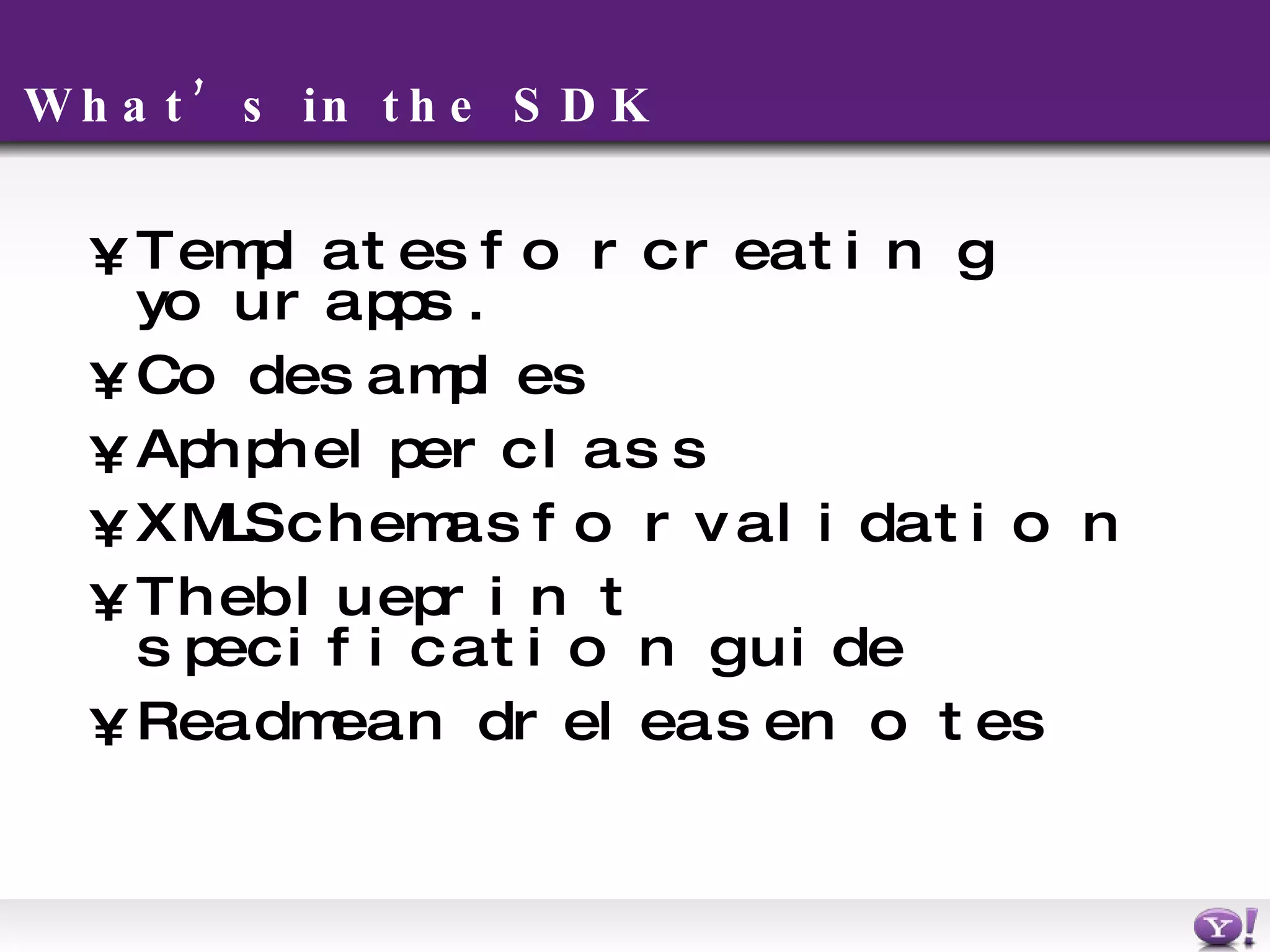 What’s in the SDK Templates for creating your apps. Code samples A php helper class XML Schemas for validation The blueprint specification guide Readme and release notes 