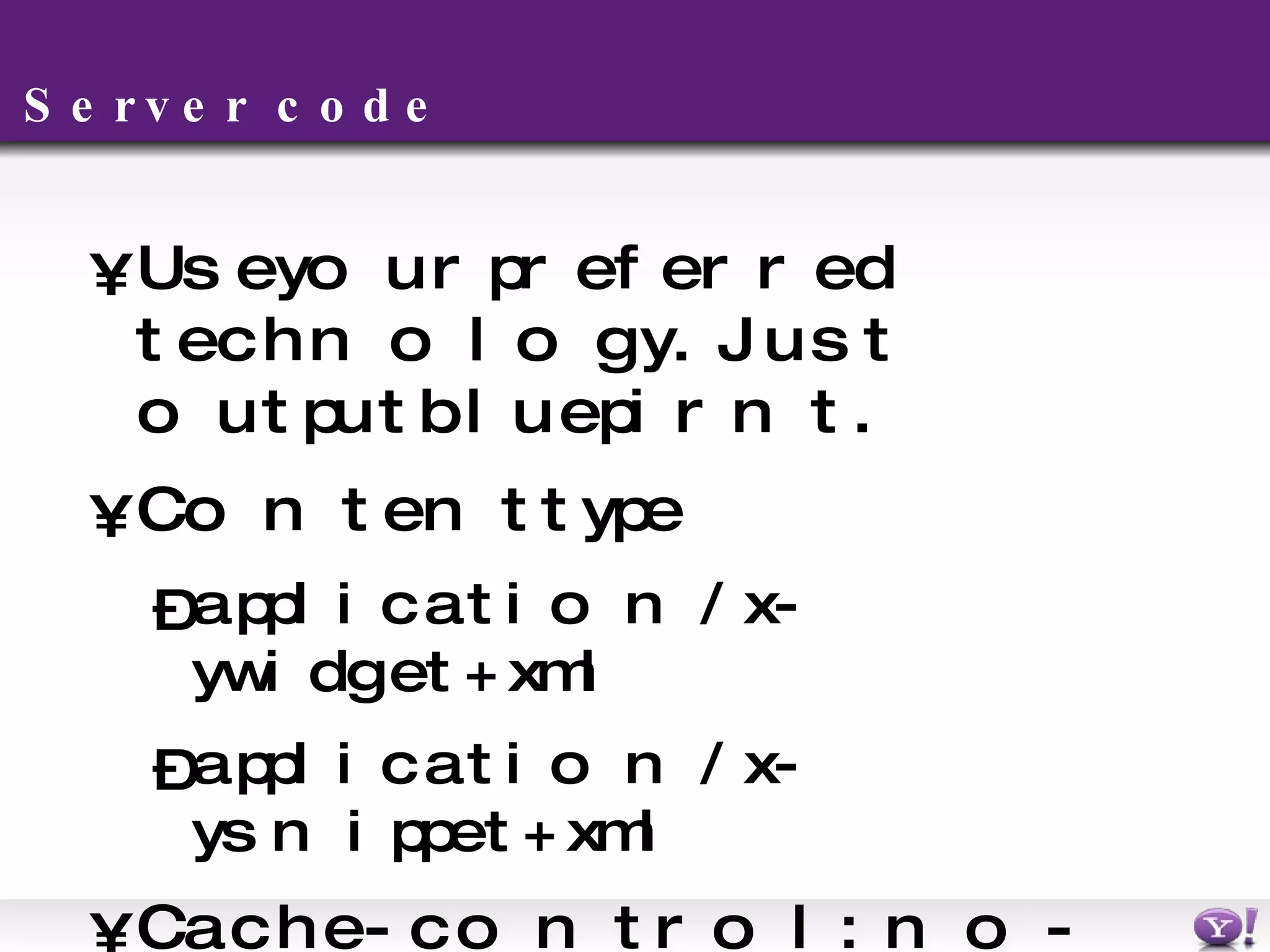 Server code Use your preferred technology. Just output bluepirnt. Content type application/x-ywidget+xml application/x-ysnippet+xml Cache-control : no-cache   