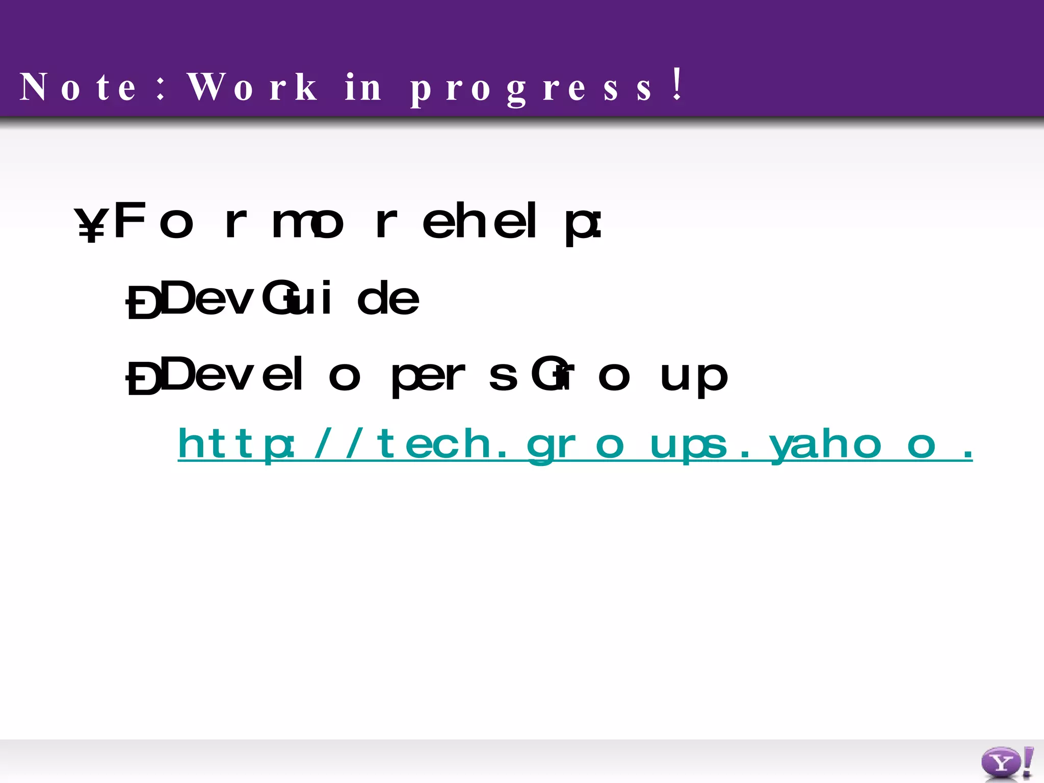 Note: Work in progress! For more help: Dev Guide  Developers Group http://tech.groups.yahoo.com/group/yhoomobiledevelopers 