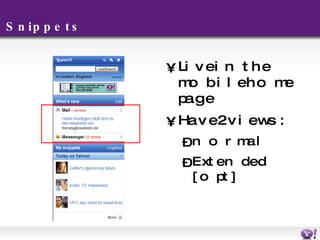 Snippets Live in the mobile home page Have 2 views: normal Extended [opt] 