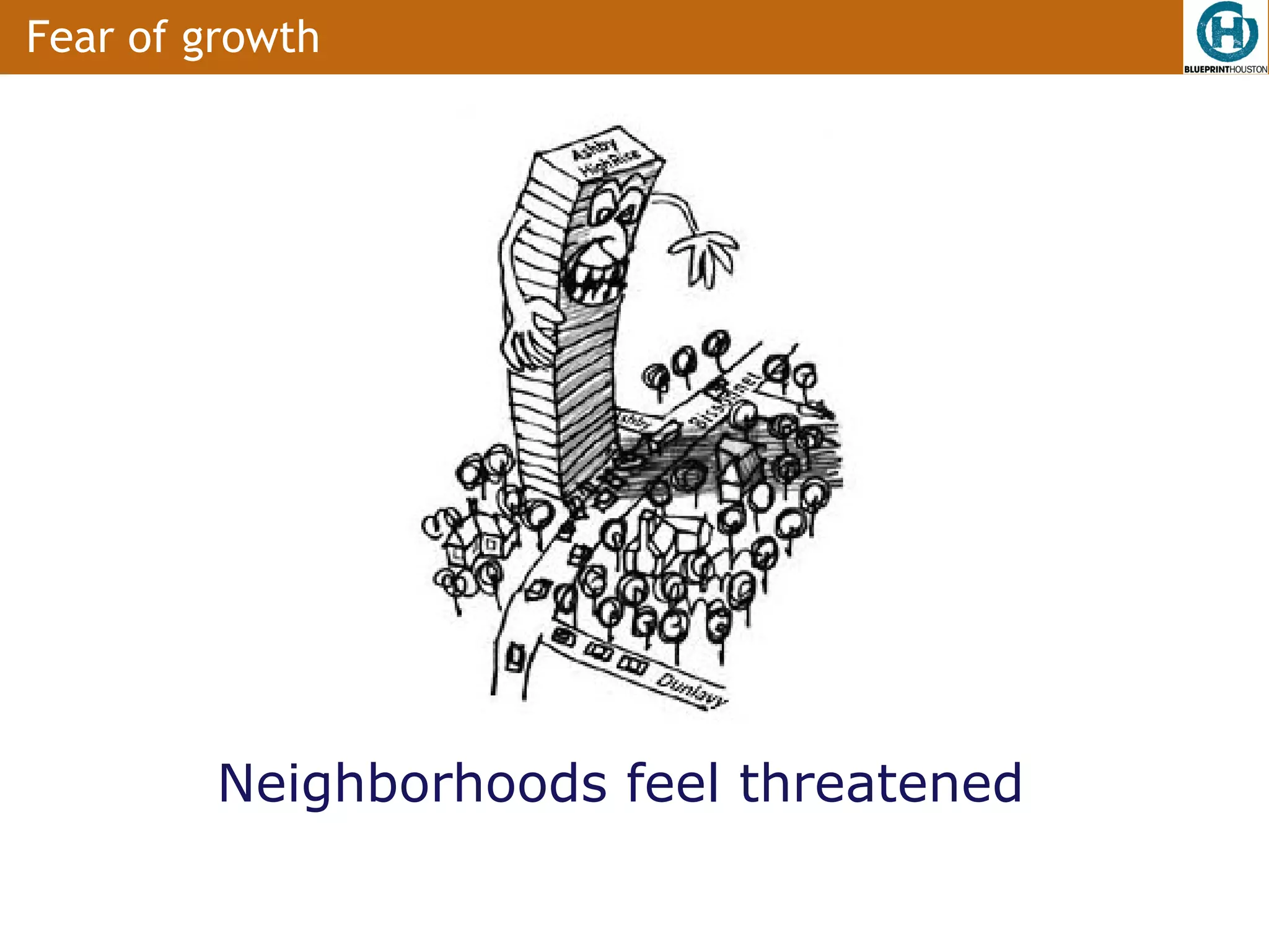 Fear of growth




         Neighborhoods feel threatened
 