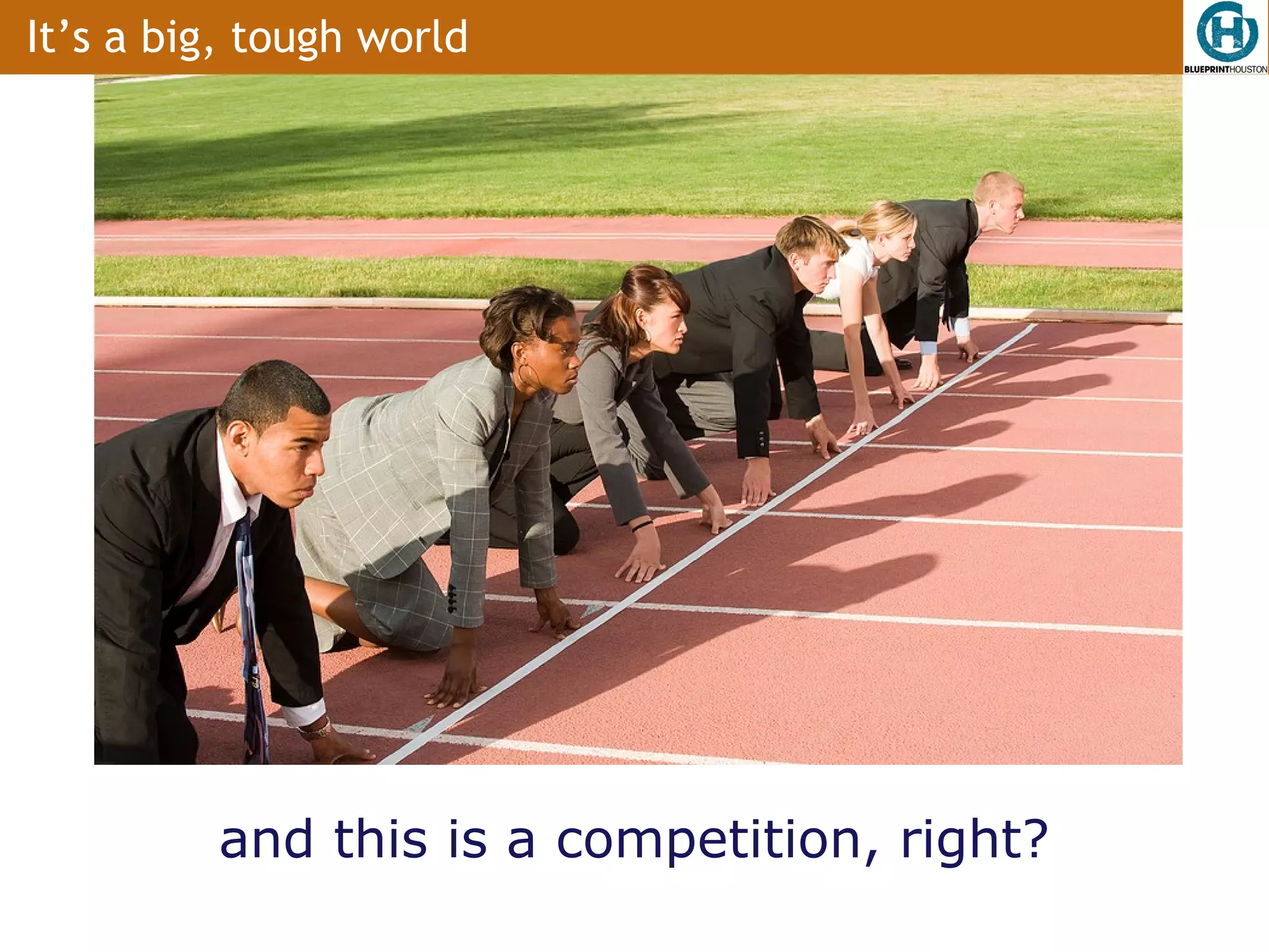 It’s a big, tough world




          and this is a competition, right?
 