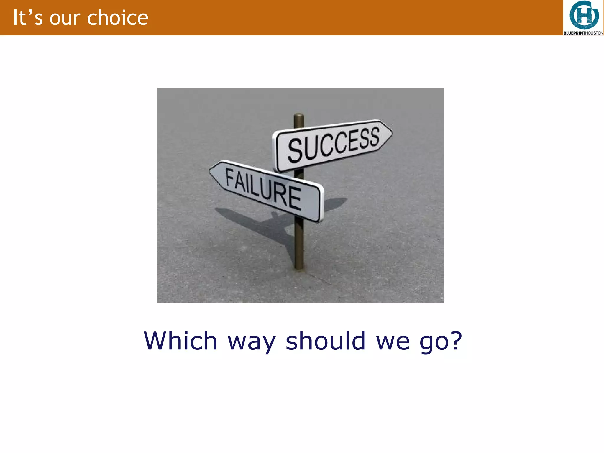 It’s our choice




              Which way should we go?
 