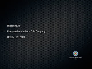 Blueprint 2.0

Presented to the Coca Cola Company

October 29, 2009
 