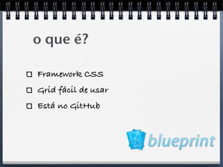 o que é?

Framework CSS
Grid fácil de usar
Está no GitHub
 