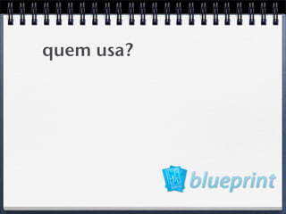 quem usa?
 