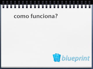como funciona?
 