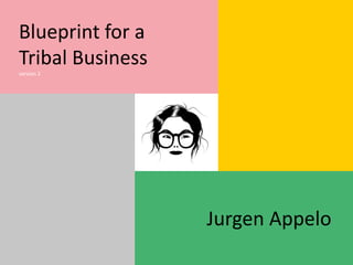 Blueprint for a
Tribal Business
version 2
Jurgen Appelo
 