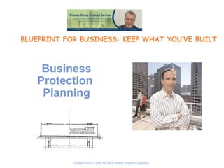 BLUEPRINT FOR BUSINESS: KEEP WHAT YOU’VE BUILT Business Protection  Planning 