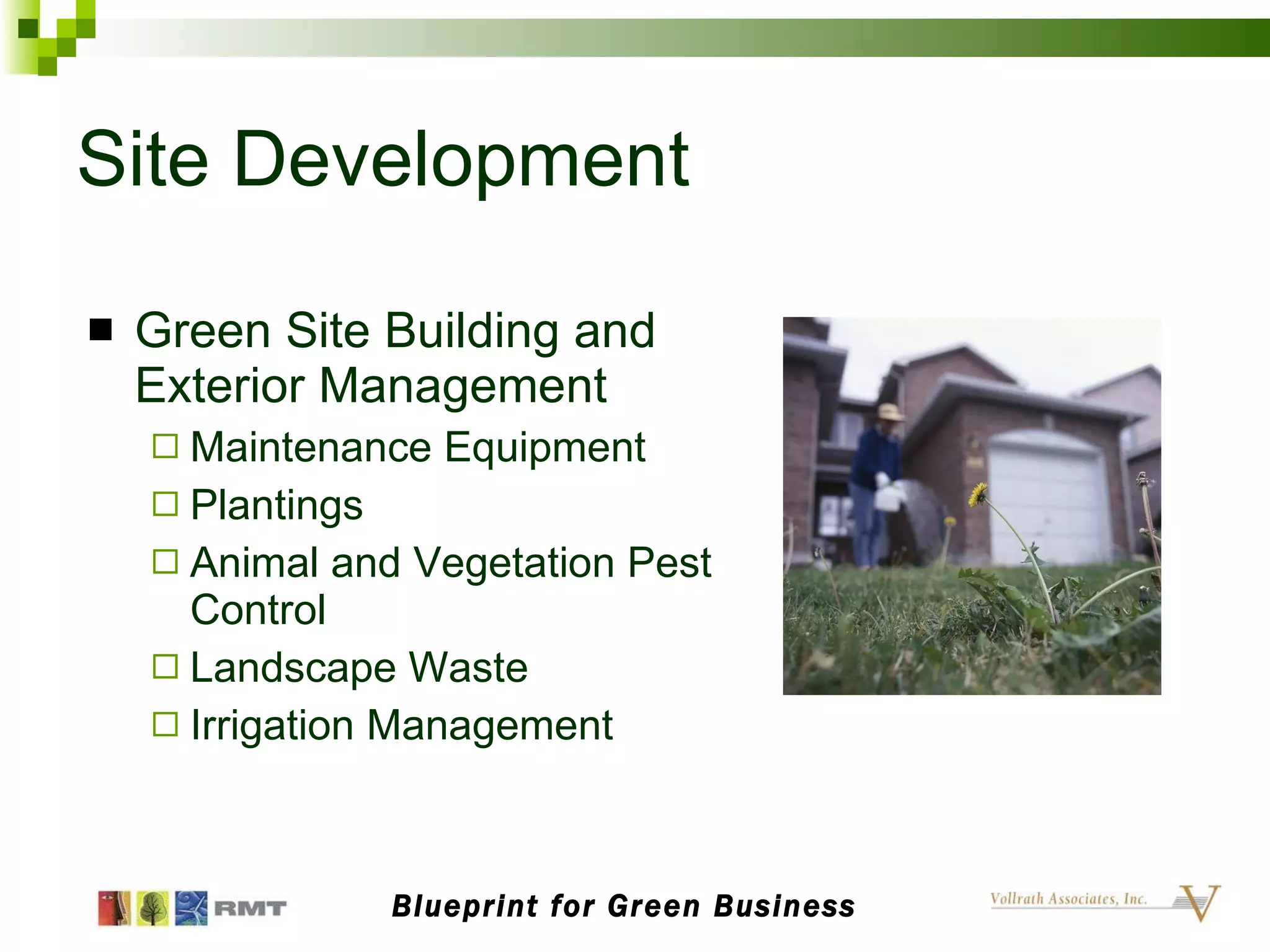 Site Development Green Site Building and Exterior Management Maintenance Equipment Plantings Animal and Vegetation Pest Control Landscape Waste Irrigation Management Blueprint for Green Business 