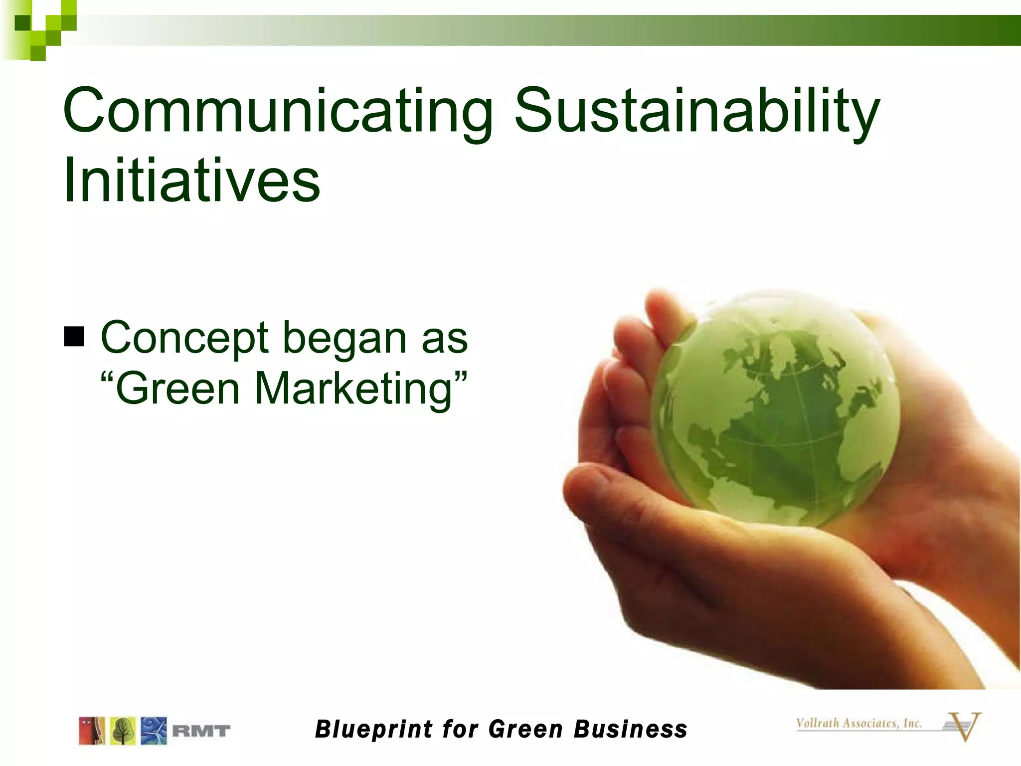 Communicating Sustainability Initiatives Concept began as “Green Marketing” Blueprint for Green Business Blueprint for Green Business 
