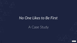 The picture
can't be
displayed.1
No One Likes to Be First
A Case Study
 