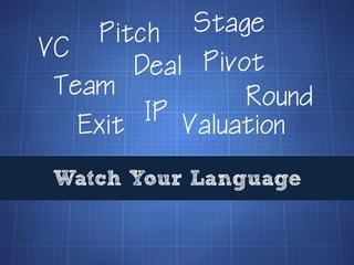 Pitch    Stage
VC
        Deal Pivot
 Team            Round
   Exit  IP Valuation

 Watch Your Language
 