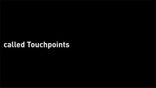 called Touchpoints




Tuesday, February 26, 13
 