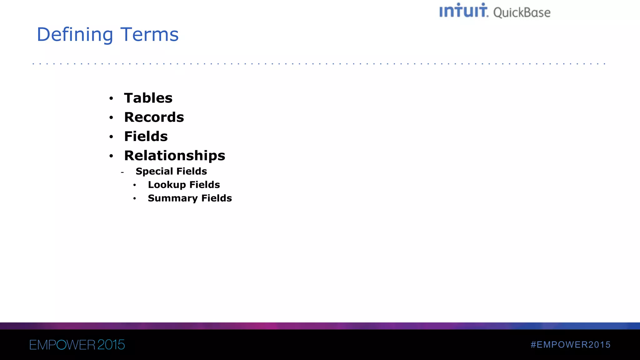 #EMPOWER2015
Defining Terms
• Tables
• Records
• Fields
• Relationships
- Special Fields
• Lookup Fields
• Summary Fields
 