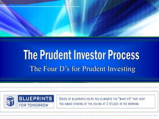 The Four D’s for Prudent Investing




       © 2001-2007 McGriff Video Production, LLC., an Ohio limited liability company and a wholly-owned subsidiary of Abundance Technologies, Inc.
 