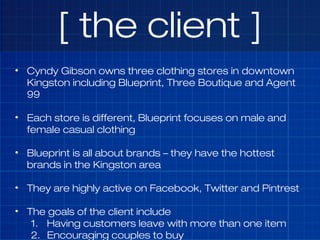 [ the client ]
• Cyndy Gibson owns three clothing stores in downtown
Kingston including Blueprint, Three Boutique and Agen...