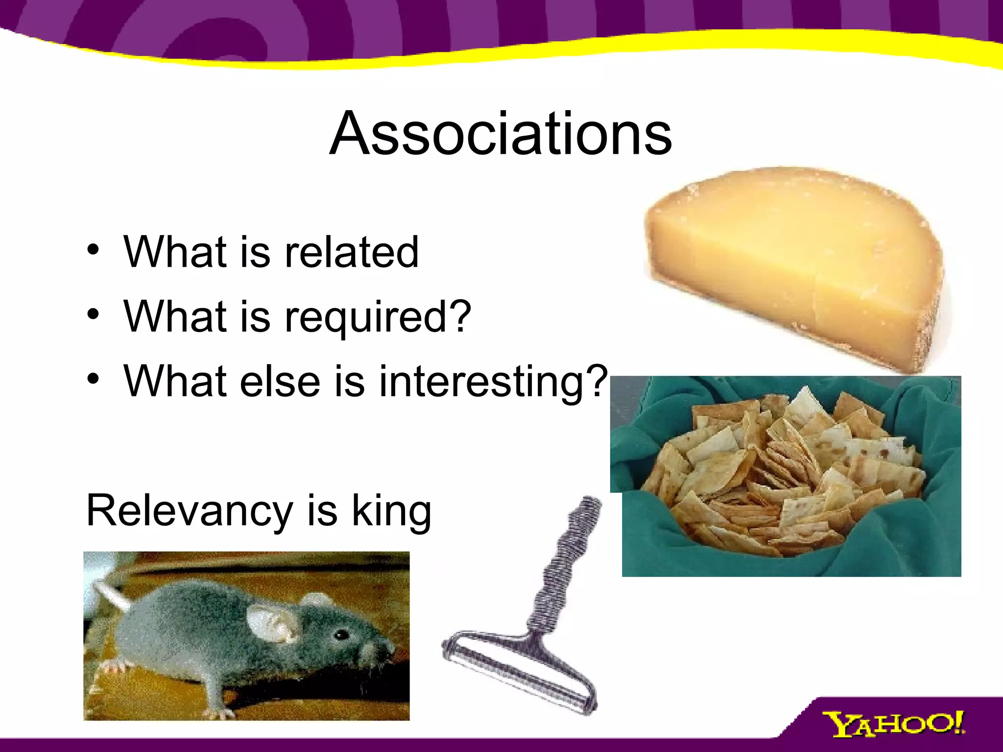 Associations What is related What is required? What else is interesting? Relevancy is king 