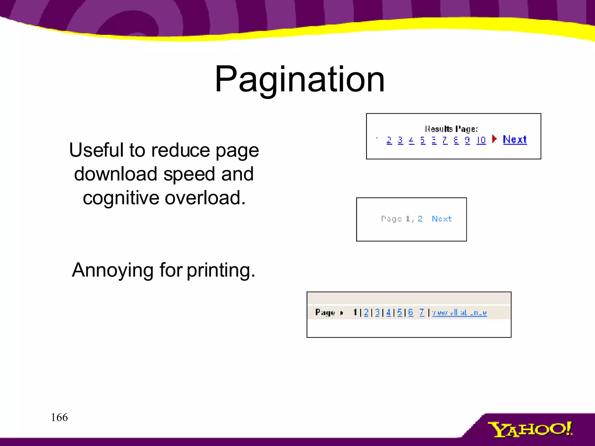 Pagination Useful to reduce page download speed and cognitive overload. Annoying for printing. 