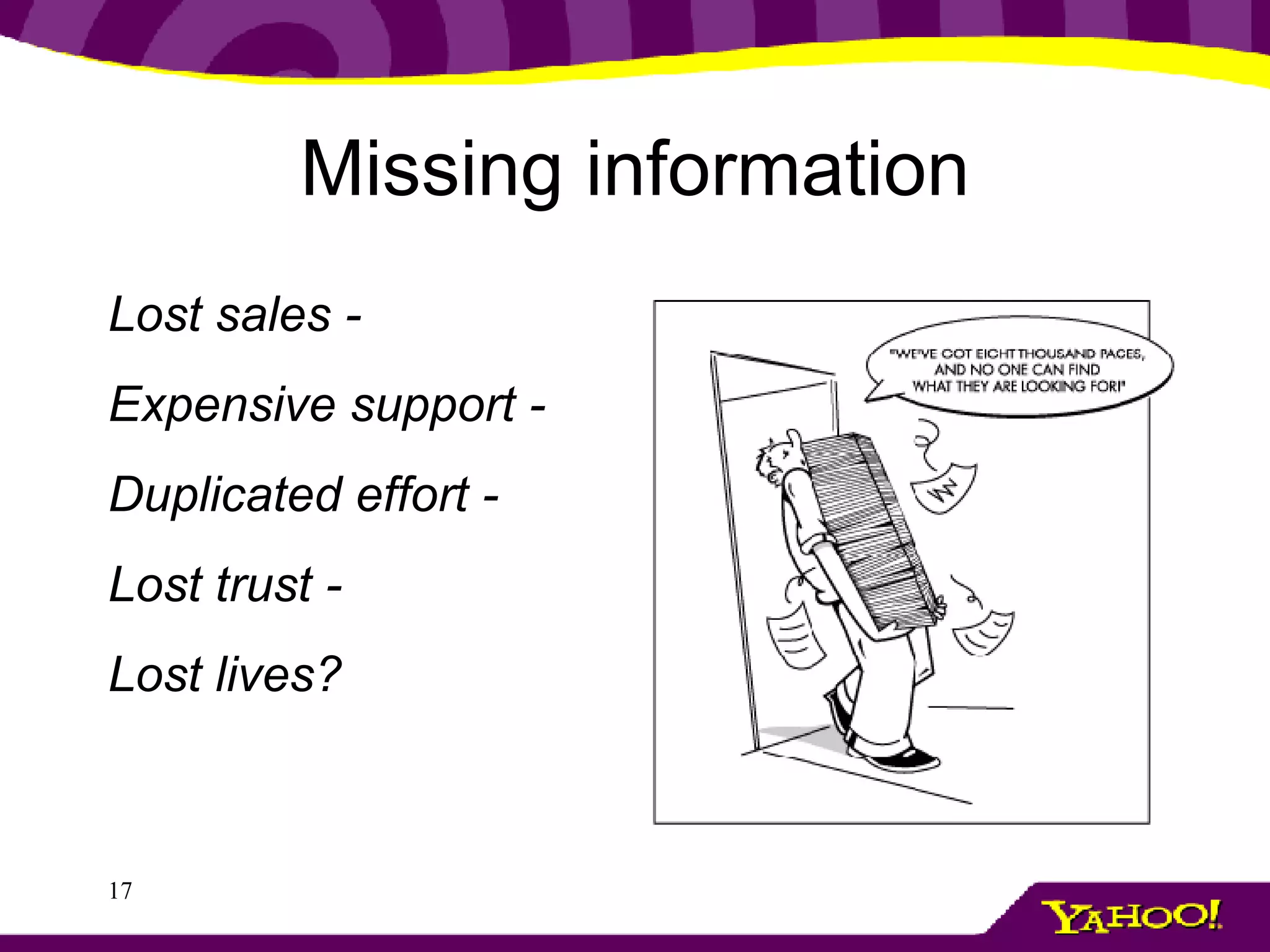 Missing information Lost sales - Expensive support - Duplicated effort - Lost trust - Lost lives? 