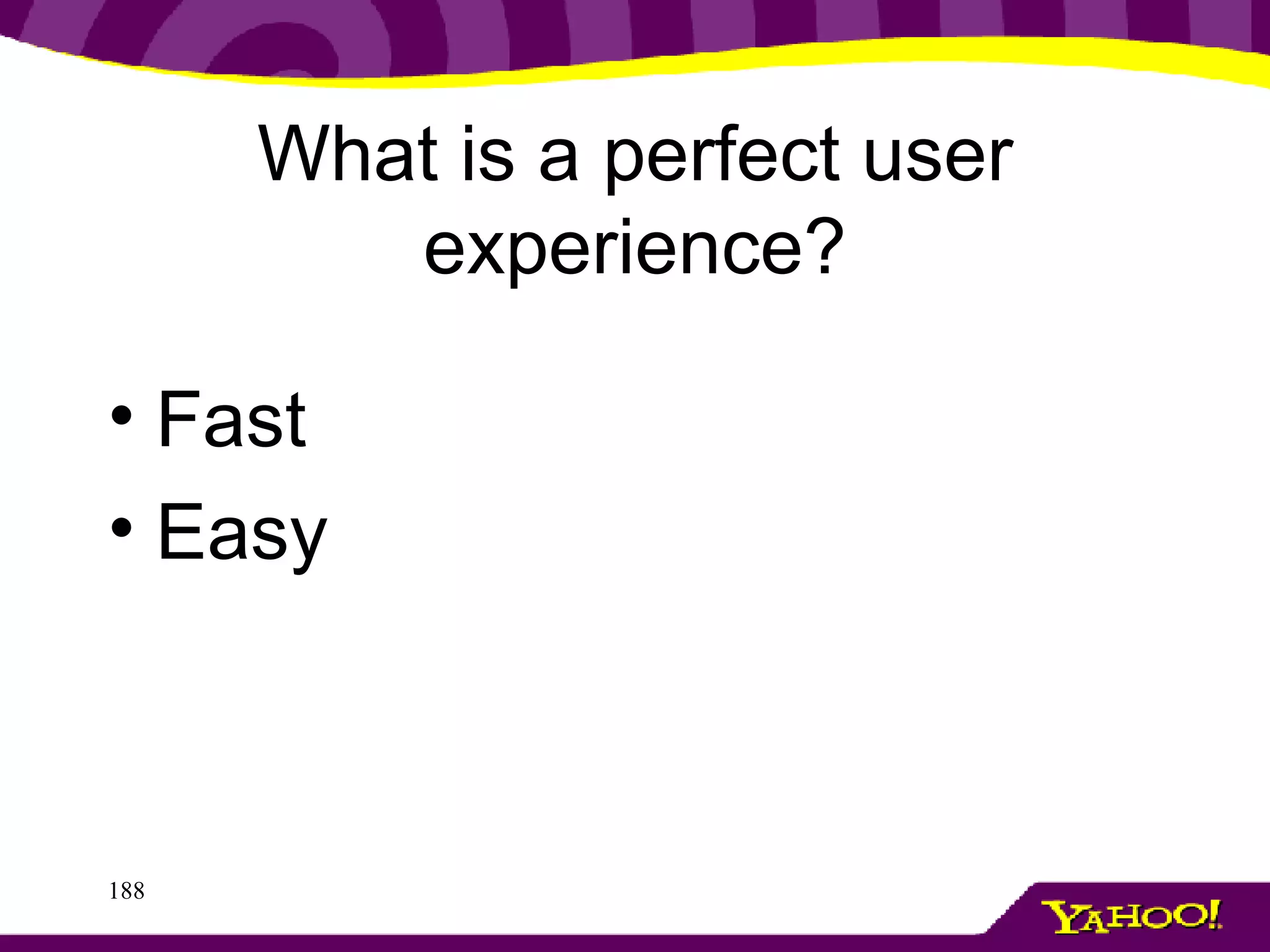 What is a perfect user experience? Fast Easy  