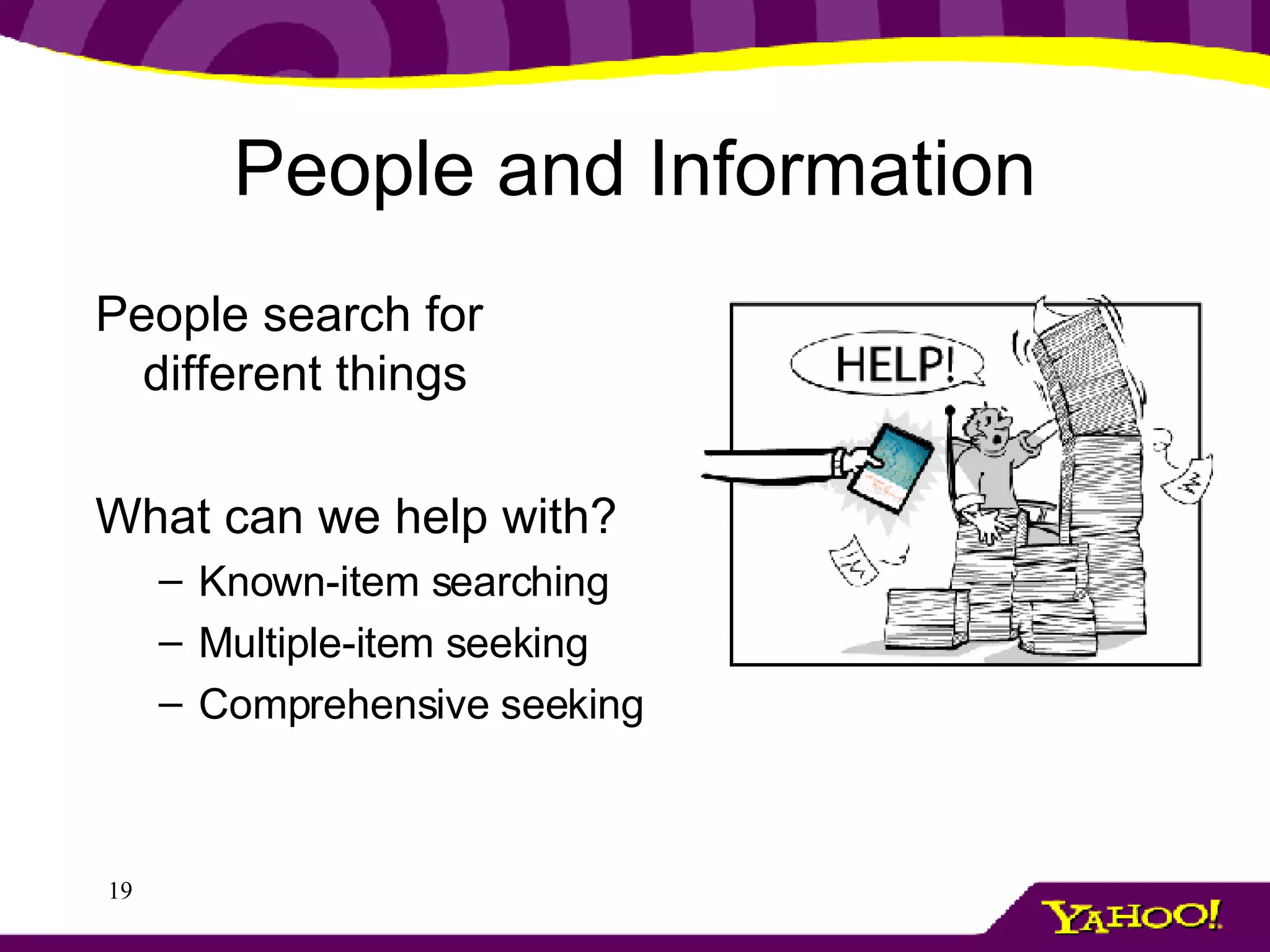 People and Information People search for different things What can we help with? Known-item searching Multiple-item seeking Comprehensive seeking 