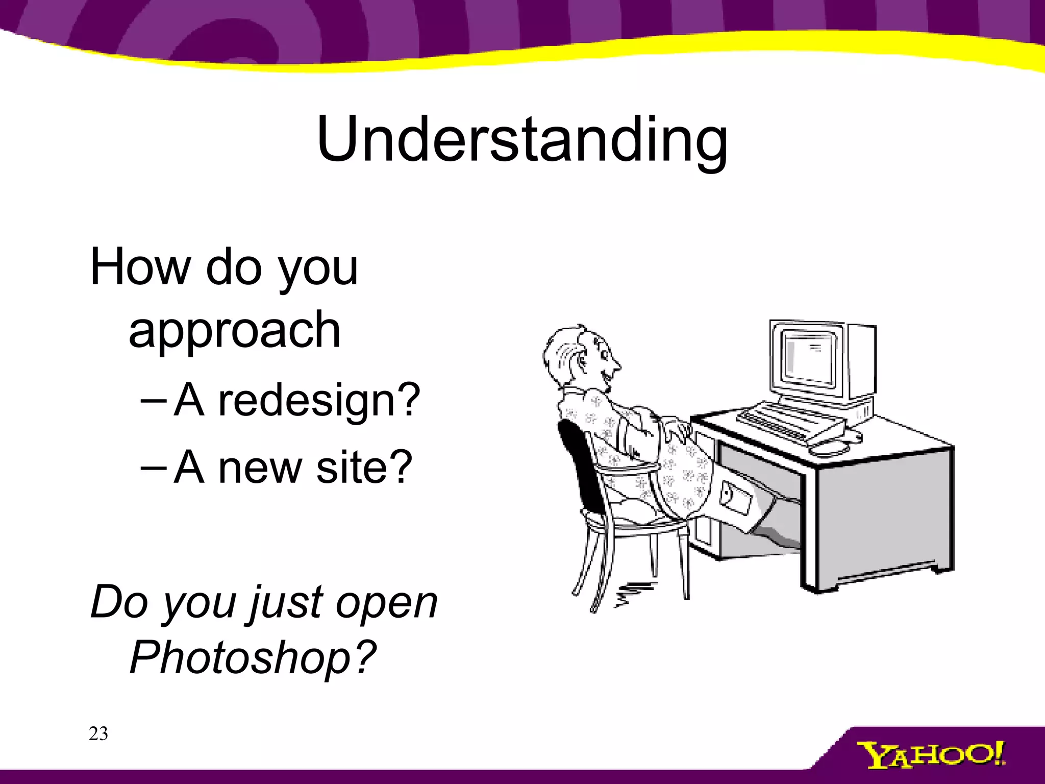 Understanding How do you approach A redesign? A new site? Do you just open Photoshop? 