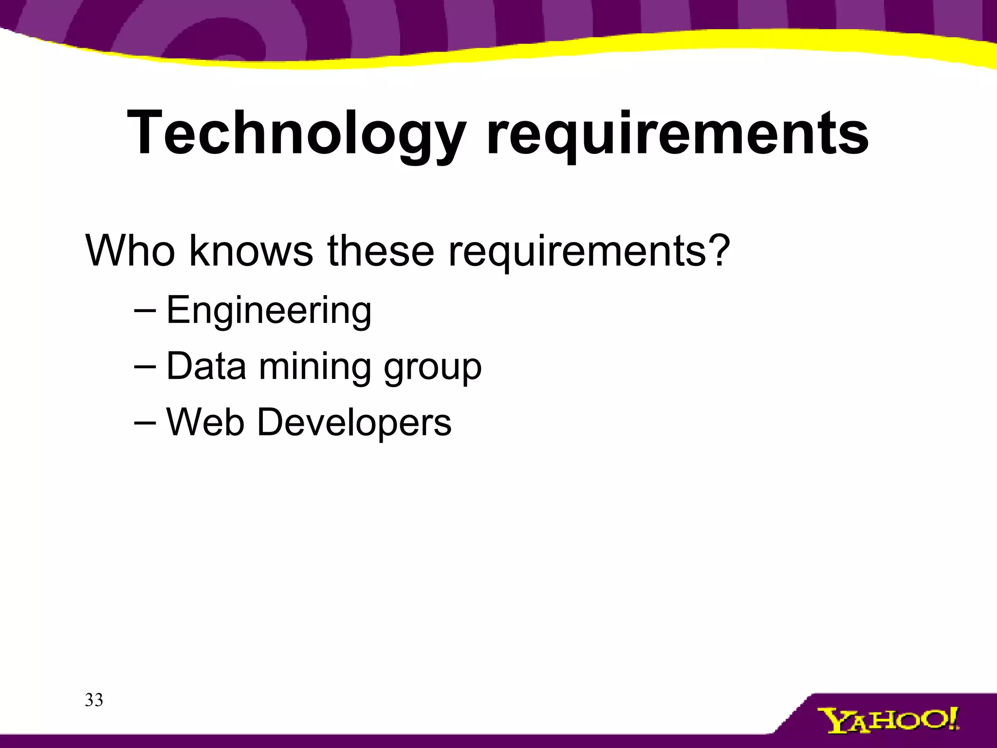 Technology requirements Who knows these requirements? Engineering Data mining group Web Developers 