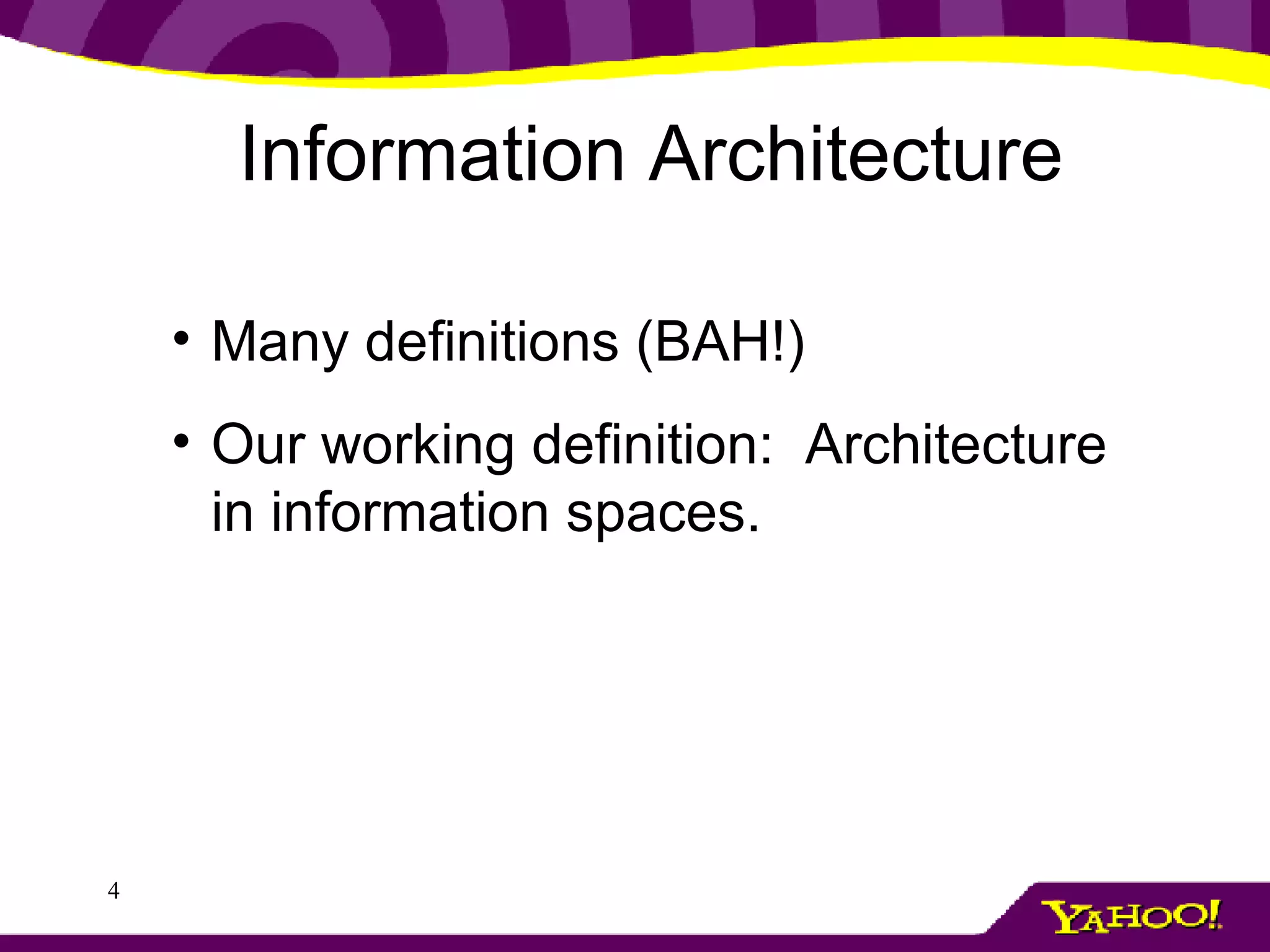 Information Architecture   Many definitions (BAH!) Our working definition:  Architecture in information spaces.  