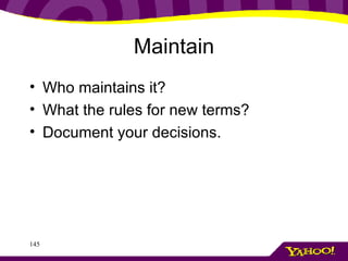 Maintain Who maintains it? What the rules for new terms? Document your decisions. 