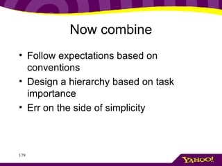 Now combine Follow expectations based on conventions Design a hierarchy based on task importance Err on the side of simplicity 