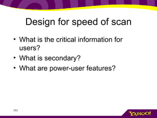 Design for speed of scan What is the critical information for users? What is secondary? What are power-user features? 